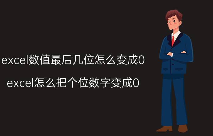 excel数值最后几位怎么变成0 excel怎么把个位数字变成0？